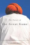 The Future of the Great Game: Sir Olaf Caroe, India's Independence, and the Defense of Asia by Peter John Brobst