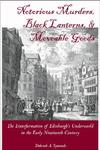 Notorious Murders, Black Lanterns, and Moveable Goods: Transformation of Edinburgh's Underworld in the Early Nineteeth Century by Deborah A. Symonds