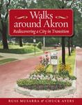 Walks around Akron: Rediscovering a City in Transition by Russ Musarra and Chuck Ayers