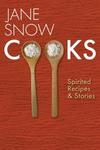 Jane Snow Cooks: Spirited Recipes and Stories by Jane Snow