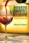 Ohio Wine Country Excursions, Updated Edition by Patricia Latimer