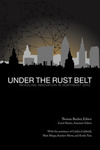 Under the Rust Belt Revealing Innovation in Northeast Ohio by Thomas Bacher