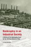 Bankruptcy in an Industrial Society: A History of the Bankruptcy Court for the Northern District of Ohio by M. Susan Murnane